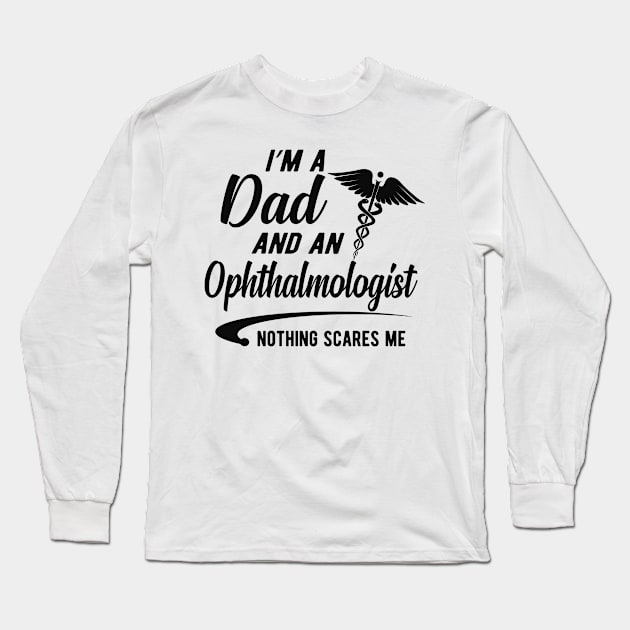 Ophthalmologist and dad - I'm dad and an ophthalmologist nothing scares me Long Sleeve T-Shirt by KC Happy Shop